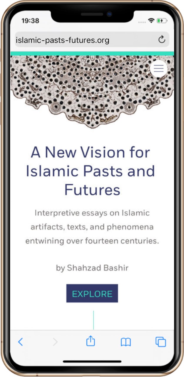 A mobile phone showing the landing page for 'A New Vision for Islamic Pasts and Futures.' It reads 'Interpretative essays on Islamic artifacts, texts, and phenomena entwining over fourteen centuries, by Shahzad Bashir," above a blue button that reads "Explore."